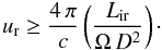 Mathematical equation: $$ u_{\rm r} \geq \frac{4\, \pi}{c} \left(\frac{L_{\rm ir}}{\Omega \, D^2}\right)\cdot $$