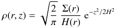 Mathematical equation: \begin{equation} \rho(r,z) = \sqrt{\frac{2}{\pi}} \ \frac{\Sigma(r)}{H(r)} \ {\rm e}^{- z^2/2 H^2} \label{rhothermal} \end{equation}