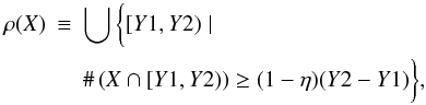 Mathematical equation: \begin{eqnarray} \label{eq:scale-invariant-rank-operator} \rho(X)&\equiv&\bigcup\bigg\{[Y1,Y2)\mid \\ \notag & & \#\left(X\cap[Y1,Y2)\right)\ge(1-\eta)(Y2-Y1)\bigg\}, \end{eqnarray}