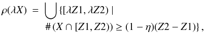 Mathematical equation: \begin{eqnarray} \notag \rho(\lambda X)&=&\bigcup\left\{[\lambda Z1, \lambda Z2)\mid \right. \\ \notag & & \left. \#\left(X\cap[Z1,Z2)\right)\ge(1-\eta)(Z2 - Z1)\right\}, \end{eqnarray}