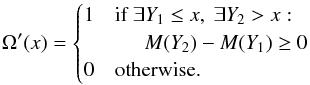 Mathematical equation: \begin{equation} \Omega'(x)= \begin{cases} \label{eq:rank-operator-with-m} 1 & \mbox{if } \exists Y_1 \le x,~\exists Y_2 > x:\\ & \hspace{0.5cm} M(Y_2)-M(Y_1) \ge 0 \\ 0 & \mbox{otherwise.} \end{cases} \end{equation}