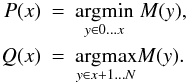 Mathematical equation: \begin{eqnarray} \notag P(x)&=&\underset{y\in 0\ldots x}{\operatorname{argmin}} \hspace{0.1cm} M(y), \\ \notag Q(x)&=&\underset{y\in x+1\ldots N}{\operatorname{argmax}} M(y). \end{eqnarray}