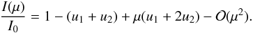 Mathematical equation: \begin{equation} \frac{I(\mu)}{I_0}=1-(u_1+u_2)+\mu(u_1+2u_2)-\mathcal{O}(\mu^2). \end{equation}