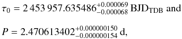 Mathematical equation: \begin{eqnarray*} &&\tau_0=2\,453\,957.635486^{+0.000069}_{-0.000068}~\bjdtdb~\textrm{and} \\[2.5mm] &&P=2.470613402^{+0.000000150}_{-0.000000154}~\textrm{d,} \end{eqnarray*}