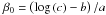 Mathematical equation: \hbox{$\beta_0=\left(\log\left(c\right)-b\right)/a$}