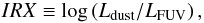 Mathematical equation: \begin{equation} IRX\equiv\log\left(L_{\rm dust}/L_{\rm FUV}\right),\label{eqn:IRX} \end{equation}
