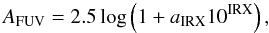 Mathematical equation: \begin{equation} A_{\rm FUV}=2.5\log\left(1+a_{\rm IRX}10^{\rm IRX}\right),\label{eqn:Afuv-IRX} \end{equation}