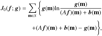 Mathematical equation: \begin{eqnarray} \label{eq:divergence} J_0({\vec f};{\vec g})=\sum_{{\bf m} \in S} \Bigg\{{\vec g}({\bf m}) {\rm ln} \frac{{\vec g}({\bf m})} {(A \vec{f})({\bf m})+{\vec b}({\bf m})}\\ \nonumber +(A \vec{f})({\bf m})+{\vec b}({\bf m})-{\vec g}({\bf m}) \Bigg\}, \label{KL} \end{eqnarray}