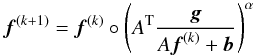 Mathematical equation: \begin{equation} {\vec f}^{(k+1)}={\vec f}^{(k)} \circ \left(A^{\rm T} \frac{{\vec g}}{A {\vec f}^{(k)}+{\vec b}}\right)^\alpha \label{RL1} \end{equation}