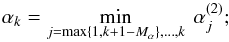 Mathematical equation: \begin{equation} \hspace*{.6cm} \alpha_k = \min_{j=\max\left\{1,k+1-M_{\alpha}\right\},\dots,k} \ \alpha_j^{(2)};\label{alphadef} \end{equation}