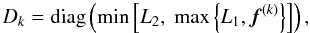 Mathematical equation: \begin{equation} D_k = {\rm diag}\left(\min\left[L_2, \ \max\left\{L_1, {\vec f^{(k)}}\right\} \right]\right), \label{Dk} \end{equation}