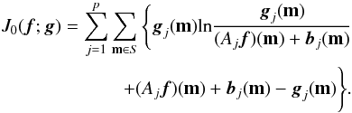 Mathematical equation: \begin{eqnarray} \label{multipleKL} J_0({\vec f};{\vec g})=\sum_{j=1}^{p}\sum_{{\bf m} \in S} \Bigg\{{\vec g}_j({\bf m}) {\rm ln} \frac{{\vec g}_j({\bf m})} {(A_j \vec{f})({\bf m})+{\vec b}_j({\bf m})}\\ \nonumber +(A_j \vec{f})({\bf m})+{\vec b}_j({\bf m})-{\vec g}_j({\bf m}) \Bigg\}. \end{eqnarray}