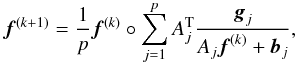 Mathematical equation: \begin{equation} {\vec f}^{(k+1)}=\frac{1}{p}{\vec f}^{(k)} \circ \sum_{j=1}^p A_j^{\rm T} \frac{{\vec g}_j}{A_j{\vec f}^{(k)}+{\vec b}_j}, \label{multipleRL} \end{equation}