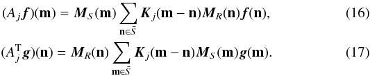 Mathematical equation: \begin{eqnarray} \label{projection} (A_j \vec{f})({\bf m})={\vec M}_S({\bf m}) \sum_{{\bf n} \in \bar S}{\vec K}_j({\bf{m-n}}) {\vec M}_R({\bf n}) {\vec f}({\bf n}), \\ \label{backprojection} (A_j^{\rm T} \vec{g})({\bf n})={\vec M}_R({\bf n}) \sum_{{\bf m} \in \bar S}{\vec K}_j({\bf{m-n}}){\vec M}_S ({\bf m}){\vec g} ({\bf m}). \end{eqnarray}