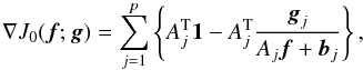 Mathematical equation: \begin{equation} \label{gradientboundary} \nabla J_0({\vec f};{\vec g})=\sum_{j=1}^{p}\left\{ A_j^{\rm T} {\vec 1} - A_j^{\rm T} \frac{{\vec g}_j}{A_j{\vec f}+{\vec b}_j} \right\}, \end{equation}
