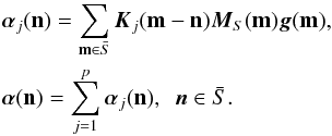 Mathematical equation: \begin{eqnarray} & &{\vec \alpha}_j({\bf n})=\sum_{{\bf m} \in \bar S}{\vec K}_j({\bf{m-n}}){\vec M}_S ({\bf m}){\vec g} ({\bf m}), \\ \nonumber & &{\vec \alpha}({\bf n})=\sum_{j=1}^p{\vec \alpha}_j({\bf n}),~~{\vec n} \in \bar{S}. \end{eqnarray}