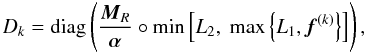 Mathematical equation: \begin{equation} D_k = {\rm diag}\left(\frac{{\vec M}_R}{{\vec \alpha}} \circ \min\left[L_2, \ \max\left\{L_1,{\vec f^{(k)}}\right\} \right]\right), \label{Dkbound} \end{equation}