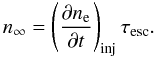 Mathematical equation: \begin{equation} \label{n_inf} n_{\infty}=\left(\frac{\partial n_{\mathrm{e}}}{\partial t}\right)_{\mathrm{inj}}\tau_{\mathrm{esc}}. \end{equation}