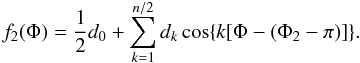 \begin{equation} \label{f2_fourier} f_2(\Phi) = \frac{1}{2} d_0 + \sum_{k=1}^{n/2} d_k\cos\{k[\Phi-(\Phi_2-\pi)]\}. \end{equation}