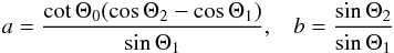 \begin{equation} \label{abgeo} a = \frac{\cot\Theta_{0}(\cos\Theta_{2}-\cos\Theta_{1})}{\sin\Theta_{1}}, \hspace{3mm} b = \frac{\sin\Theta_{2}}{\sin\Theta_{1}} \end{equation}