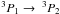\hbox{$^3P_1 \to \ ^3P_2$}