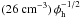 \hbox{$ (26~{\rm cm}^{-3}) \, \phi_{\rm h}^{-1/2}$}