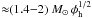 \hbox{${\approx}(1.4{-}2)~M_\odot \, \phi_{\rm h}^{1/2}$}