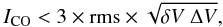 \begin{equation} I_{\rm CO} < 3 \times {\rm rms} \times \sqrt{\delta {V} \ \Delta V}, \end{equation}