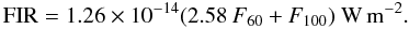\begin{equation} {\rm FIR}=1.26\times10^{-14} (2.58\,F_{\rm 60} + F_{\rm 100})~{\rm W \,m^{-2}}. \label{FIR_eq} \end{equation}