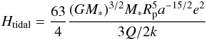 \begin{equation} H_{\rm tidal} = \frac{63}{4} \frac{(G M_{\ast})^{3/2} M_{\ast} R_{\rm p}^5 a^{-15/2} e^2}{3Q / 2k} \end{equation}