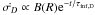 \hbox{$\dot{\sigma_D} \propto B(R) {\rm e}^{-t/\tau_{\rm inf,D}}$}