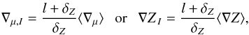 \begin{eqnarray} \nabla_{\mu,I}=\frac{l+\delta_Z}{\delta_Z}\langle\delmu\rangle \ \ \ \mathrm{or}\ \ \ \nabla Z_{\,I}=\frac{l+\delta_Z}{\delta_Z}\langle\nabla Z\rangle ,\label{dmu_dz_def1} \end{eqnarray}