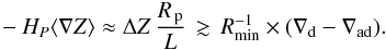 \begin{eqnarray} -\hp\langle\nabla Z\rangle \approx \Delta Z\,\frac{\Rp}{L}\, \gtrsim\,\Rmin \times(\deld-\delad). \end{eqnarray}