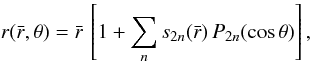 \begin{align} \label{def_rb} r(\bar{r},\theta)=\bar{r}\,\left[1+\sum_{\n} s_{2\n}(\bar{r})\,P_{2\n}(\cos \theta)\right], \end{align}