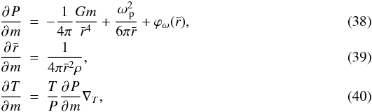\begin{eqnarray} \pd{\,P}{\,m}&=&-\frac{1}{4\pi}\frac{ G m}{ \bar{r}^4}+\frac{ \op^2}{6\pi \bar{r}}+\varphi_\omega(\bar{r}), \\ \pd{\,\bar{r}}{\,m}&=&\frac{1}{4\pi \bar{r}^2\rho}, \\ \pd{\,T}{\,m}&=& \frac{T}{P}\pd{\,P}{\,m}\delt, \label{chess:dtdm} \end{eqnarray}