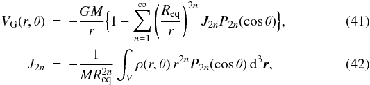 \begin{eqnarray} \Vg(r,\theta) &=& -\frac{GM}{r} \Bigl\{ 1-\sum_{\n=1}^\infty \left(\frac{\Req}{r}\right)^{2\n} J_{2\n}P_{2\n}(\cos \theta) \Bigr\},\\ J_{2\n} &=& -\frac{1}{M\Req^{2\n}} \int_V \rho(r,\theta)\,r^{2\n}P_{2\n}(\cos \theta)\,\d^3\vec{r}, \end{eqnarray}