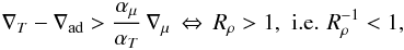 \begin{eqnarray} \delt-\delad>\frac{\amu}{\at}\,\delmu\,\Leftrightarrow\,R_\rho>1,\,\,{\rm i.e.}\,\,\Rzm<1, \end{eqnarray}