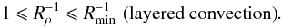 \begin{eqnarray} 1 \leqslant \Rzm \leqslant\Rmin \,\,\mathrm{(layered\ convection)}.\label{layerform} \end{eqnarray}