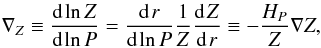 \begin{eqnarray} \delZ \equiv\dd{\ln Z}{\ln P }=\dd{\,r}{\ln P}\frac{1}{Z}\dd{\,Z}{\,r}\equiv -\frac{\hp}{Z} \nabla Z, \label{gradientz} \end{eqnarray}