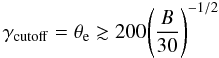 \begin{equation} \gamma_{\rm cutoff} = \theta_{\rm e} \gtrsim 200 \Bigg(\frac{B}{30}\Bigg)^{-1/2} \end{equation}