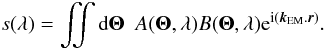 \begin{equation} s(\lambda) = \iint {\rm d} \vec{\Theta} \, \, \, A(\vec{\Theta},\lambda) B(\vec{\Theta},\lambda) {\rm e}^{{\rm i} ( \vec{k}_{\rm EM}. \vec{r} )}. \\ \end{equation}