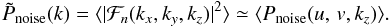 \begin{equation} \tilde{P}_{\rm noise}(k) = \langle | {\cal F}_n (k_x,k_y,k_z) |^2 \rangle \simeq \langle P_{\rm noise}(\uv, k_z) \rangle. \end{equation}