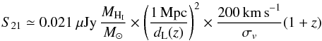 \begin{equation} S_{21} \simeq 0.021 ~\mathrm{\mu Jy} \, \frac{M_{\rm H_I} }{M_\odot} \times \left( \frac{ 1\, \mathrm{Mpc}}{\dlum(z)} \right)^2 \times \frac{200 \, \mathrm{km\,s}^{-1}}{\sigma_v} (1+z) \end{equation}