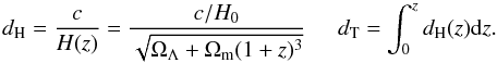 \begin{equation} d_{\rm H} = \frac{c}{H(z)} = \frac{c/H_0}{\sqrt{\Omega_\Lambda+\Omega_{\rm m} (1+z)^3} } \hspace{5mm}d_{\rm T} = \int_0^z d_{\rm H}(z) {\rm d}z . \label{eq:dTdH} \end{equation}