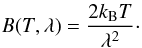 \begin{eqnarray*} B(T,\lambda) = \frac{ 2 \kb T }{\lambda^2} \cdot \end{eqnarray*}