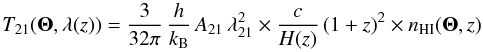\begin{equation} \TTlamz = \frac{3}{32 \pi} \, \frac{h}{\kb} \, A_{21} \, \lambda_{21}^2 \times \frac{c}{H(z)} \, (1+z)^2 \times \etaHI (\vec{\Theta}, z) \end{equation}