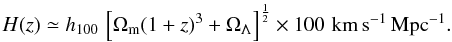 \begin{equation} H(z) \simeq \hubb \, \left[ \Omega_{\rm m} (1+z)^3 + \Omega_\Lambda \right]^{\frac{1}{2}} \times 100 \, \, \mathrm{km\,s}^{-1}\,\mathrm{Mpc}^{-1}. \label{eq:expHz} \end{equation}