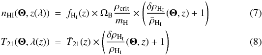 \begin{eqnarray} \etaHI (\vec{\Theta}, z(\lambda) ) & = & \gHIz \times \Omega_{\rm B} \frac{\rho_{\rm crit}}{m_{\rm H}} \times \left( \frac{\delta \rho_{\rm H_I}}{\bar{\rho}_{\rm H_I}} (\vec{\Theta},z) + 1 \right) \\ \TTlamz & = & \bar{T}_{21}(z) \times \left( \frac{\delta \rho_{\rm H_I}}{\bar{\rho}_{\rm H_I}} (\vec{\Theta},z) + 1 \right) \end{eqnarray}