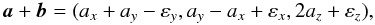 \begin{equation} \vec a + \vec b = (a_x + a_y -\varepsilon_y, a_y -a_x + \varepsilon_x, 2a_z + \varepsilon_z), \end{equation}