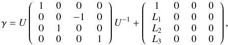 $$ \gamma = U \left( \begin{tabular}{cccc}1 & 0 & 0 & 0 \\ 0 & 0 & $-1$ & 0 \\ 0 & 1 & 0 & 0 \\ 0 & 0 & 0 & 1 \end{tabular} \right )U^{-1} + \left( \begin{tabular}{cccc}1 & 0 & 0 & 0 \\ $L_1$ & 0 & 0 & 0 \\ $L_2$ & 0 & 0 & 0 \\ $L_3$ & 0 & 0 & 0 \end{tabular} \right ),$$